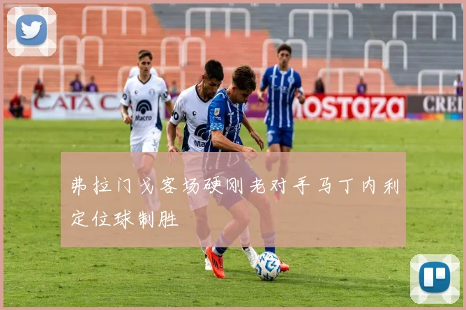 弗拉门戈客场硬刚老对手马丁内利定位球制胜