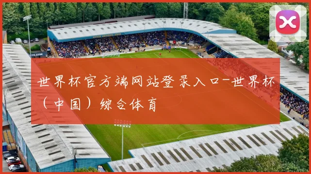 世界杯官方端网站登录入口-世界杯（中国）综合体育