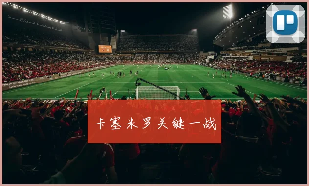 卡塞米罗关键一战
