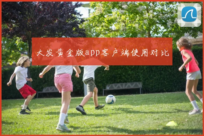大发黄金版app客户端使用对比