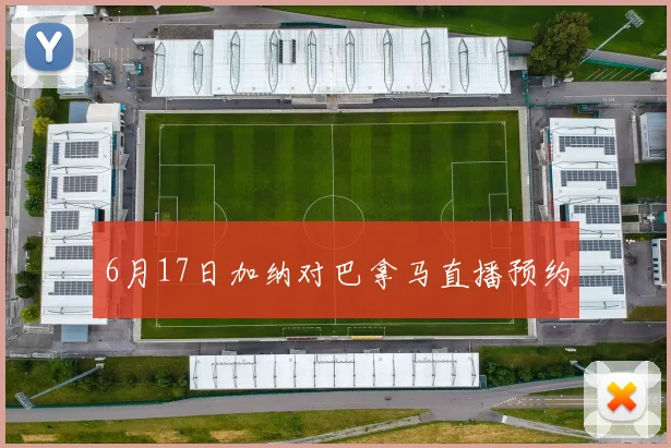 6月17日加纳对巴拿马直播预约