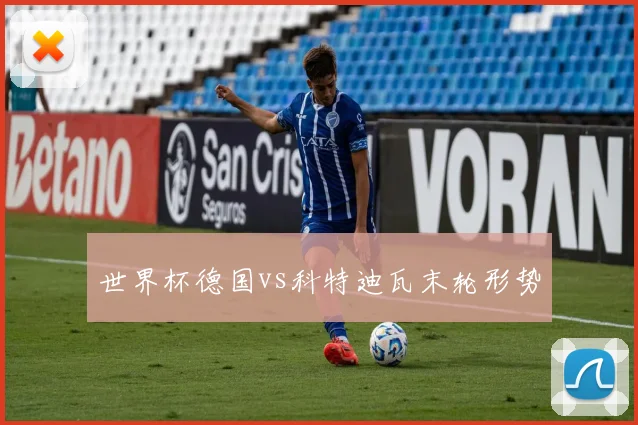 世界杯德国vs科特迪瓦末轮形势