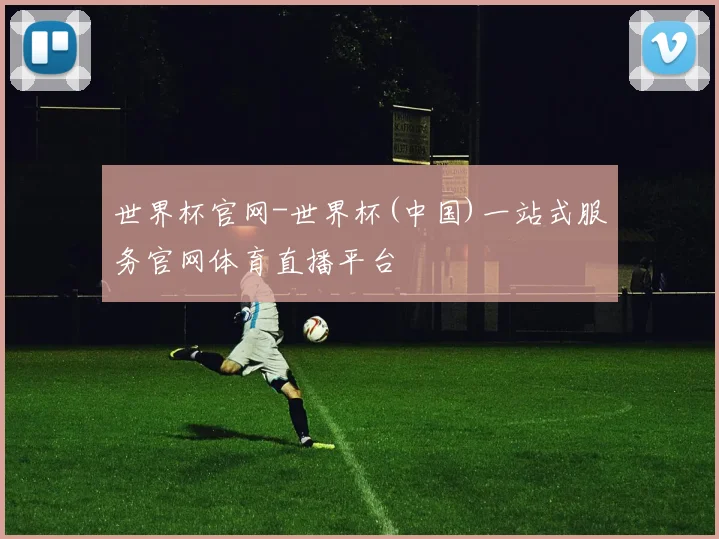 世界杯官网-世界杯(中国)一站式服务官网体育直播平台