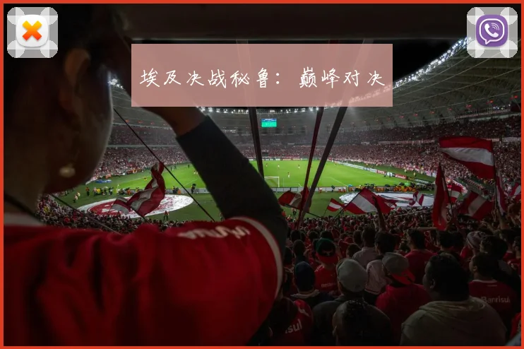 埃及决战秘鲁：巅峰对决