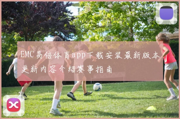 EMC易倍体育app下载安装最新版本更新内容介绍赛事指南