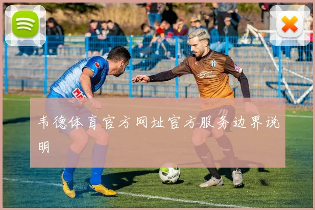 韦德体育官方网址官方服务边界说明