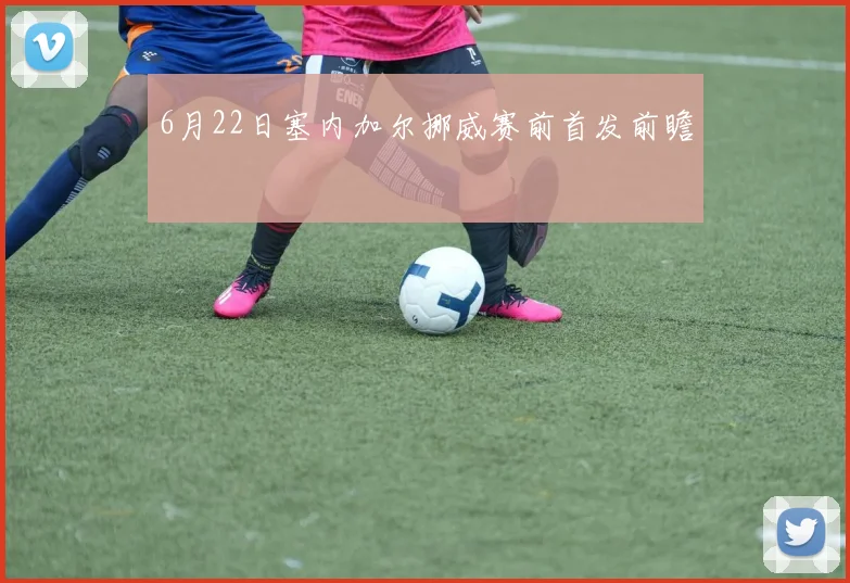 6月22日塞内加尔挪威赛前首发前瞻