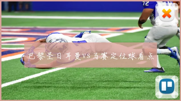 巴黎圣日耳曼vs马赛定位球看点